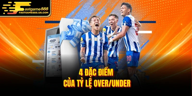 4 đặc điểm của tỷ lệ Over/Under