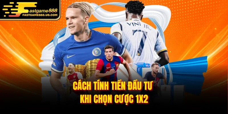 Cách tính tiền đầu tư khi chọn cược 1x2