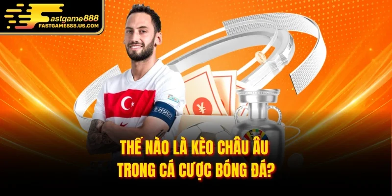 Thế nào là kèo châu Âu trong cá cược bóng đá? 