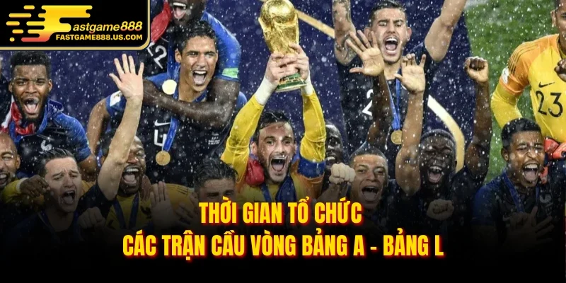 Thời gian tổ chức các trận cầu vòng bảng A - bảng L
