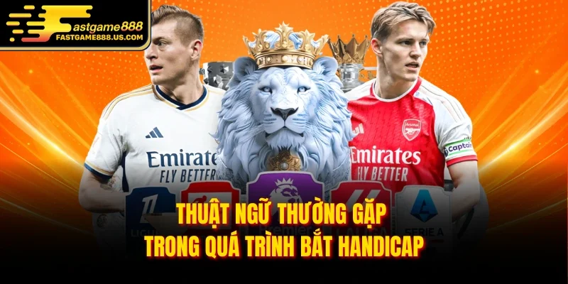 Thuật ngữ thường gặp trong quá trình bắt Handicap